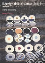 Il design della ceramica in Italia. 1850-2000. Ediz. illustrata libro