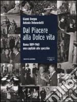 Dal Piacere alla Dolce Vita. Roma 1889-1960, una capitale allo specchio. Ediz. illustrata