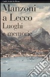 Manzoni a Lecco. Luoghi e memorie libro