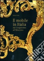 Il mobile italiano dal Cinquecento all'Ottocento. Ediz. illustrata libro