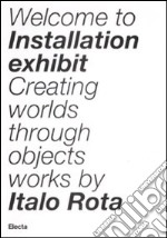 Installation exhibit. Creating worlds through objects. Ediz. illustrata