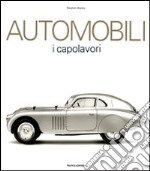 Automobili. I capolavori. Ediz. illustrata libro