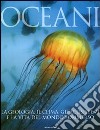 Oceani. La geologia, il clima, gli ecosistemi e la vita del mondo sommerso. Ediz. illustrata libro