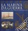 La marina da guerra. Le armate di mare e le armi navali dal Rinascimento al 1914. Ediz. illustrata libro