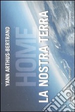 Home. La nostra Terra libro