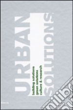 Urban solutions. Building solutions. Green solutions. Culture & research. Catalogo della mostra (Milano, 26-30 maggio 2009). Ediz. italiana e inglese libro