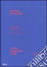 Marcel Duchamp. Critica, biografia, mito. Ediz. illustrata libro