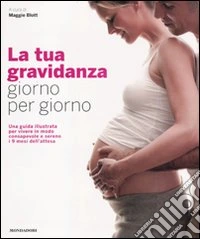 La tua gravidanza giorno per giorno. Una guida illustrata per vivere in modo consapevole e sereno i 9 mesi dell'attesa libro