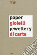 Gioielli di carta-Paper jewellery. Catalogo della mostra (Milano, 16 settembre-25 ottobre 2009). Ediz. bilingue libro