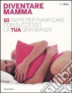 Diventare mamma. 10 tappe per pianificare con successo la tua gravidanza libro