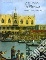 La pittura della Serenissima. Venezia e i suoi pittori. Ediz. illustrata libro