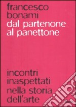 Dal Partenone al panettone. Incontri inaspettati nella storia dell'arte. Ediz. illustrata libro