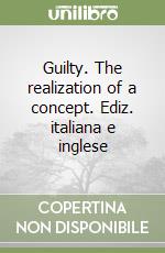 Guilty. The realization of a concept. Ediz. italiana e inglese libro