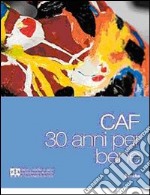 CAF. 30 anni per bene. Ediz. illustrata libro