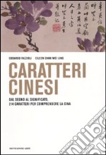 Caratteri cinesi. Dal disegno all'idea, 214 caratteri per comprendere la Cina