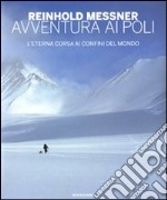 Avventura ai Poli. L'eterna corsa ai confini del mondo. Ediz. illustrata