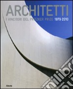 Architetti. I vincitori del Prirtzker Prize 1979-2010. Ediz. illustrata