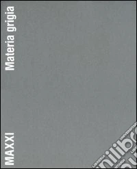 MAXXI. Materia grigia. Il racconto della costruzione. Ediz. illustrata