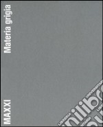 MAXXI. Materia grigia. Il racconto della costruzione. Ediz. illustrata libro