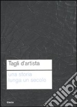 Tagli d'artista. Una storia lunga un secolo. Catalog della mostra (Roma, 13 maggio 2010-7 gennaio 2011). Ediz. illustrata libro