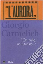 Giorgio Carmelich. «Oh nulla, un futurista...» libro