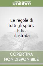 Le regole di tutti gli sport. Ediz. illustrata libro