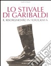 Lo stivale di Garibaldi. Il Risorgimento in fotografia. Ediz. illustrata libro