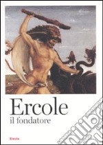 Ercole il fondatore dall'anitichità al Rinascimento. Catalogo della mostra; Brescia; 11 febbraio-12 giugno 2010). Ediz. illustrata libro