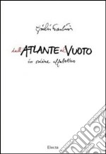 Dall'Atlante al Vuoto in ordine alfabetico. Ediz. illustrata libro