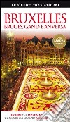 Bruxelles. Bruges, Gand e Anversa. Ediz. illustrata libro