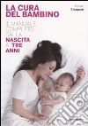 La cura del bambino. Il manuale completo dalla nascita ai tre anni libro di Stoppard Miriam