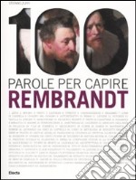 100 parole per capire Rembrandt. Ediz. illustrata libro