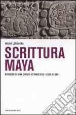 Scrittura maya. Ritratto di una civiltà attraverso i suoi segni libro