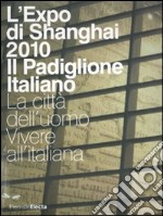 L'Expo di Shanghai 2010. Il padiglione italiano. La città dell'uomo. Vivere all'italiana libro