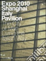 Expo 2010 Shanghai. Italy pavillon. The city of man. Living the italian way libro