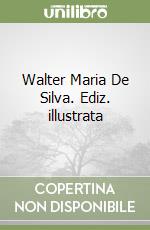 Walter Maria De Silva. Ediz. illustrata