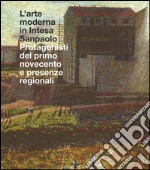 L'arte moderna in Intesa San Paolo. Protagonisti del primo Novecento e presenze regionali. Ediz. illustrata libro