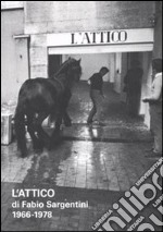 L'attico di Fabio Sargentini. 1966-1978. Catalogo della mostra (Roma, 26 ottobre 2010-6 febbraio 2011). Ediz. illustrata