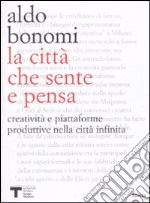 La città che sente e che pensa. Creatività e piattaforme produttive nella città infinita libro