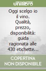 Oggi scelgo io il vino. Qualità, prezzo, disponibilità: guida ragionata alle 430 etichette italiane da non perdere (Conf. 14 pz.) libro