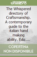 The Whispered directory of Craftsmanship. A contemporary guide to the italian hand making ability. Ediz. inglese