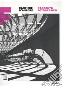 Cantiere d'autore. Racconto fotografico. Maxxi. Catalogo della mostra (Roma, 15 dicembre 2010-6 marzo 2011). Ediz. illustrata