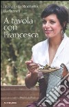 A tavola con Francesca libro di Barberini Francesca R.