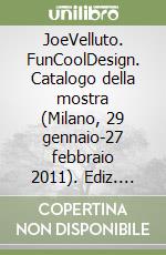 JoeVelluto. FunCoolDesign. Catalogo della mostra (Milano, 29 gennaio-27 febbraio 2011). Ediz. italiana e inglese libro