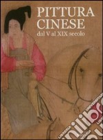 Pittura cinese dal V al XIX secolo. Ediz. italiana e cinese. Ediz. numerata libro