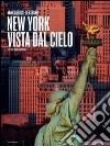 New York vista dal cielo. Ediz. illustrata libro