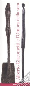 Alberto Giacometti e l'ombra della sera. Ediz. illustrata libro