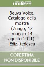 Beuys Voice. Catalogo della mostra (Zurigo, 13 maggio-14 agosto 2011). Ediz. tedesca