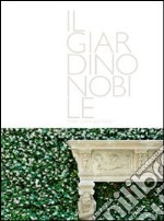 Il giardino nobile-Italian landscape design. Ediz. illustrata