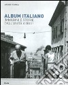 Album italiano. Immagini e storie dall'Unità a oggi. Ediz. illustrata libro